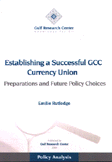 Establishing a Successful GCC Currency Union Preparations and Future Policy Choices