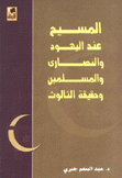 المسيح عند اليهود والنصاري والمسلمين وحقيقة الثالوث