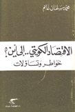 الإقتصاد الكويتي إلى أين ؟ خواطر وتساؤلات