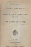 Société sultanieh de Géographie du caire son oeuvre 1875-1921