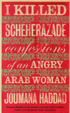 I Killed Scheherazade confessions of an Angry Arab Woman
