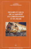 FIGURES ET LIEUX DE LA SAINTETé EN CHRISTIANISME ET EN ISLAM