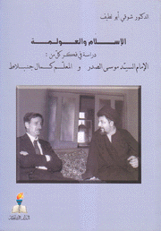 الإسلام والعولمة دراسة في فكر كل من الإمام السيد موسى الصدر والمعلم كمال جنبلاط