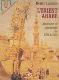 L'Orient Arabe Arabisme et Islamisme de 1798 a 1945