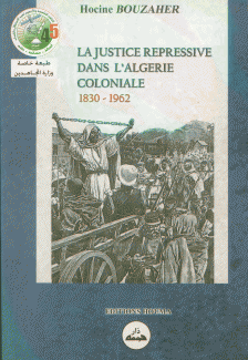 La Justice Repressive dans l'Algerie Coloniale 1830 - 1962