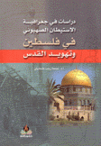 دراسات في جغرافية الإستيطان الصهيوني في فلسطين وتهويد القدس