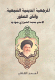 المرجعية الدينية الشيعية وآفاق التطور الإمام محمد الشيرازي نموذجا