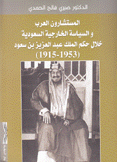 المستشارون العرب والسياسة الخارجية السعودية خلال حكم الملك عبد العزيز بن سعود 1953 - 1915