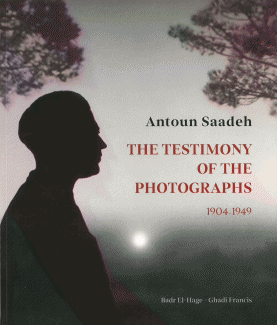 Antoun Saadeh The testimony of the photographs 1904 - 1949