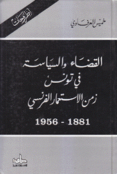 القضاء والسياسة في تونس زمن الإستعمار الفرنسي 1881 - 1956