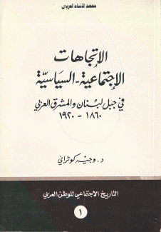 الإتجاهات الإجتماعية السياسية في جبل لبنان والمشرق العربي 1860-1920