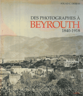 Des Photographes à Beyrouth 1840 - 1918