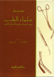 موسوعة علماء الطب مع إعتناء خاص بالأطباء العرب حياتهم وآثارهم